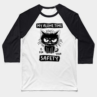 My Alone Time Is For Your Safety Baseball T-Shirt